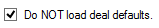 8. Do Not Load Deal Defaults