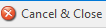 1. Cancel & Close Button
